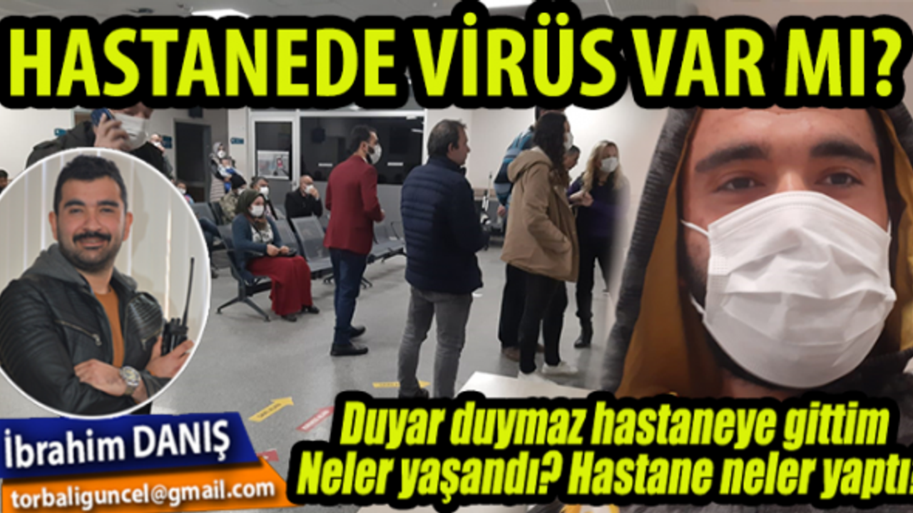 Sizin için hastaneye gittim, her şeyi gözlemledim
