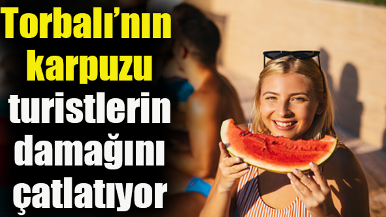 Torbalı karpuzu için turizm beldeleri sırada