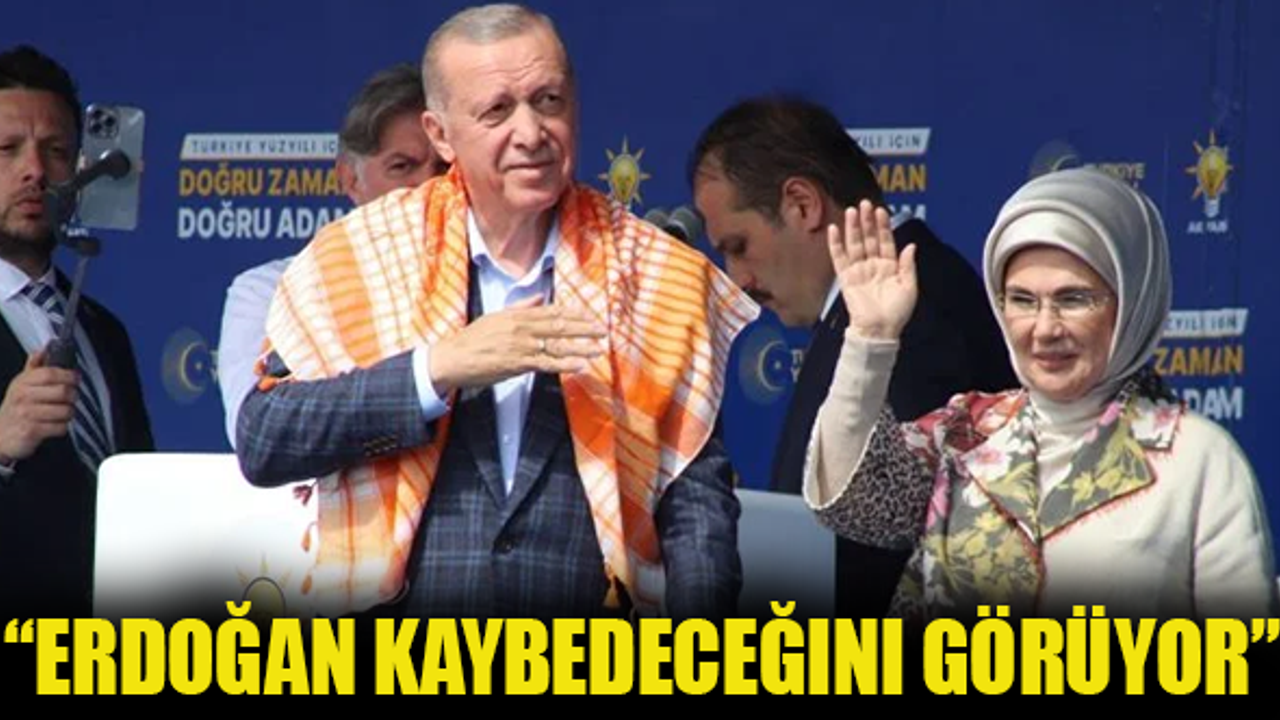 “Erdoğan kaybedeceğini görüyor”