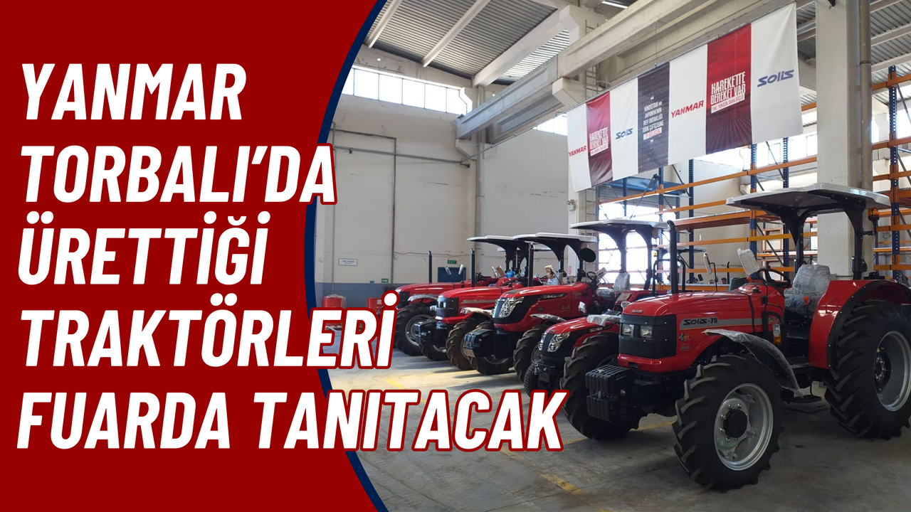 Yanmar, Torbalı’da ürettiği traktörlerini AGROEXPO'da tanıtacak