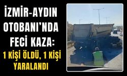 İzmir-Aydın Otobanı’nda Feci Kaza: 1 Ölü