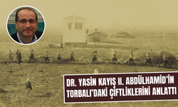 Dr. Yasin Kayış II. Abdülhamid’in çiftliklerini anlattı