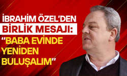 Özel’den Birlik Vurgusu: “Kapım Herkese Açık”
