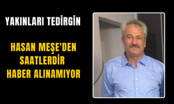 Hasan Meşe’den saatlerdir haber yok