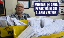 Muhtarlıklarda evrak yığınları alarm veriyor