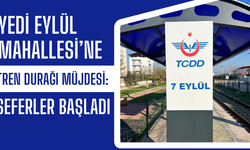 Yedi Eylül Mahallesi’ne Tren Durağı Müjdesi: Seferler Başladı