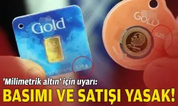 'Milimetrik altın' için uyarı: Basımı ve satışı yasak!
