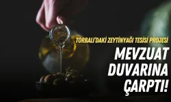 Torbalı’daki zeytinyağı tesisi projesi mevzuat duvarına çarptı!