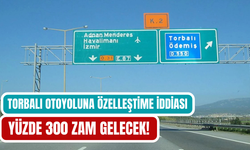 Torbalı’dan Geçen İzmir–Aydın Otoyolu Özelleştiriliyor mu?