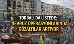 Torbalı da Listede: Nevruz Operasyonlarında Gözaltılar Artıyor