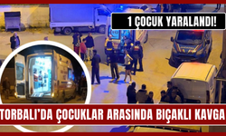 Torbalı’da Çocuklar Arasında Bıçaklı Kavga: 1 Yaralı