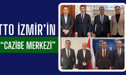 TTO İzmir’in “Cazibe Merkezi”