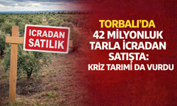Torbalı’da 42 Milyonluk Tarla İcradan Satışta: Kriz Tarımı da Vurdu