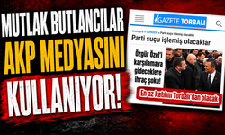 Mutlak Butlancılar  AKP Medyasını kullanıyor!