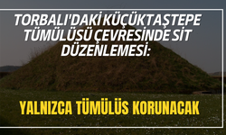 Torbalı'daki Küçüktaştepe Tümülüsü çevresinde sit düzenlemesi