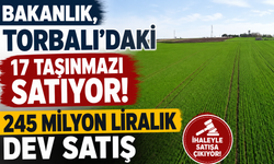 Bakanlık’tan Torbalı'da 245 Milyon Liralık Dev Satış