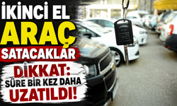 İkinci el araç satacaklar dikkat: Süre bir kez daha uzatıldı!
