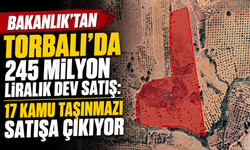 Bakanlık’tan Torbalı'da 245 Milyon Liralık Dev Satış