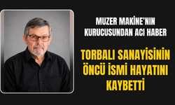 Torbalı sanayisinin öncü ismi hayatını kaybetti