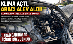 Klima açtı, aracı alev aldı! Uzmanlardan yaz ayları için kritik uyarı