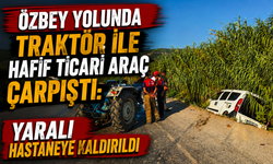 Özbey yolunda traktör ile hafif ticari araç çarpıştı