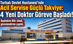 Torbalı Devlet Hastanesi'nde Acil Servise Güçlü Takviye: 4 Yeni Doktor Göreve Başladı
