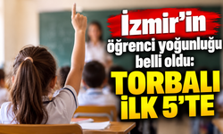 İzmir’in öğrenci yoğunluğu belli oldu: Torbalı ilk 5’te