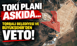 TOKİ planı askıda... Büyükşehir ve Torbalı'dan veto!