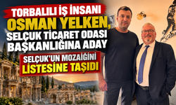 Torbalılı İş İnsanı Osman Yelken, Selçuk Ticaret Odası Başkanlığına Aday