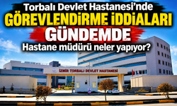 Torbalı Devlet Hastanesi’nde Görevlendirme İddiaları Gündemde