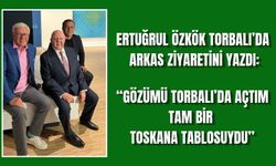 Ertuğrul Özkök "Gözümü Torbalı'da Toskano tablosu önünde açtım"