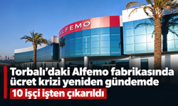 Torbalı’daki Alfemo fabrikasında 10 işçi işten çıkarıldı
