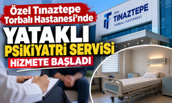 Özel Tınaztepe Torbalı Hastanesi’nde Yataklı Psikiyatri Servisi hizmete başladı