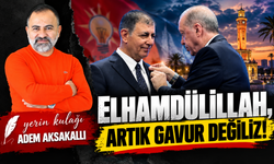 Adem Aksakallı yazdı: Elhamdülillah, Artık Gavur Değiliz!