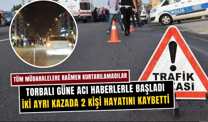 Torbalı’da iki ayrı kaza: 2 kişi hayatını kaybetti