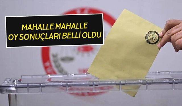 İşte mahalle mahalle oy tercihleri