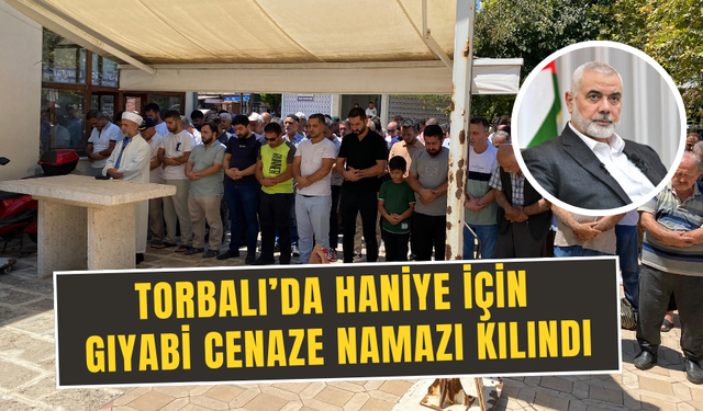 Torbalı’da Haniye için gıyabi cenaze namazı