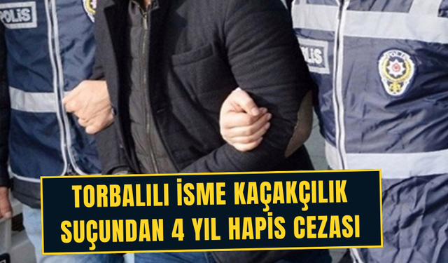 Torbalılı isme kaçakçılık suçundan 4 yıl ceza