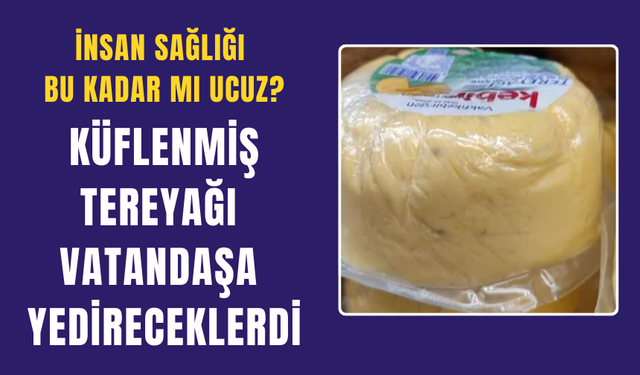 Küflenmiş tereyağını raftan kaldırmadılar