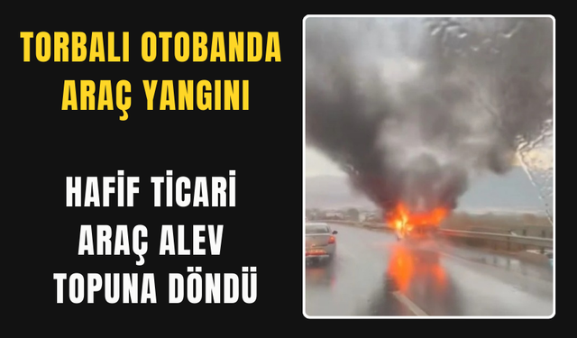 Torbalı'da korkutan araç yangını