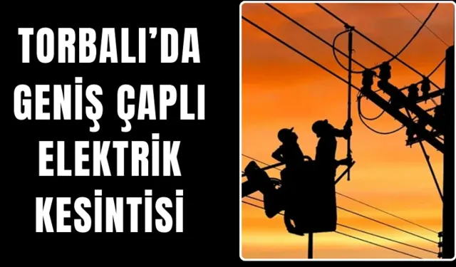 Torbalı'nın 11 Mahallesi yarın elektriksiz kalacak