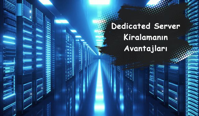 Dedicated Server Kiralamanın Avantajları
