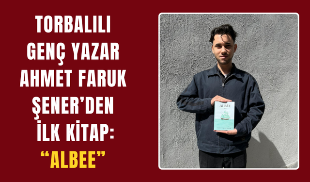 Torbalılı Genç Yazar Ahmet Faruk Şener’den İlk Kitap: “Albee”