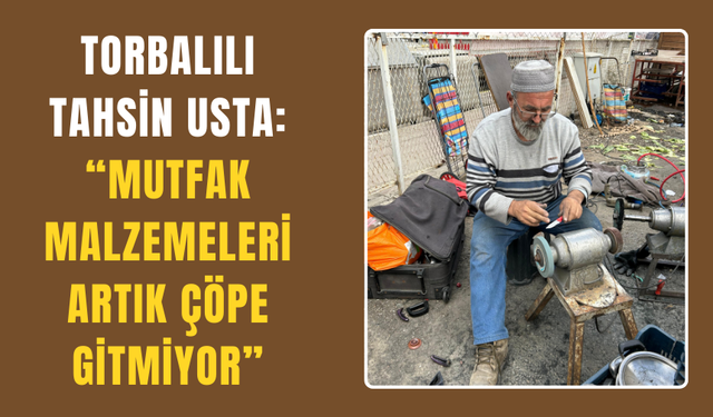 Torbalılı Tahsin Usta: “Mutfak Malzemeleri Artık Çöpe Gitmiyor”