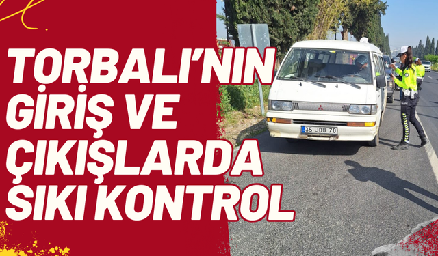 Torbalı’da Trafik Denetimleri Artarak Devam Ediyor