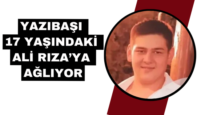 Kahreden ölüm… Daha 17 yaşındaydı