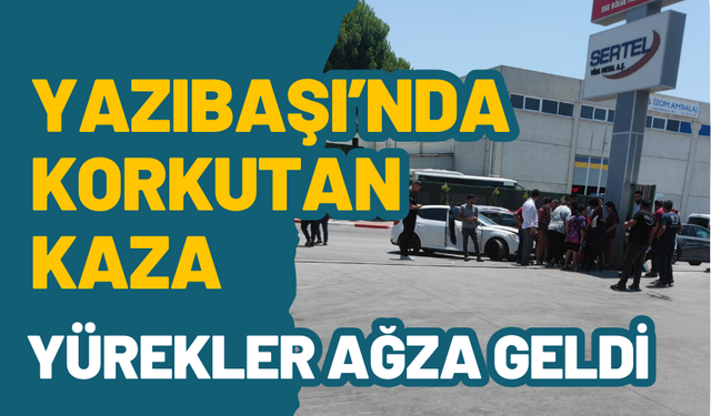 Yazıbaşı'daki kaza korkuttu