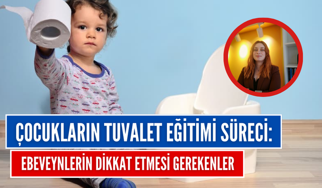 Çocukların Tuvalet Eğitimi Süreci: Ebeveynlerin Dikkat Etmesi Gerekenler
