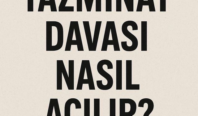 TAZMİNAT DAVASI NASIL AÇILIR?
