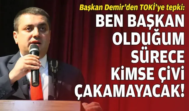 Başkan Demir’den TOKİ’ye tepki